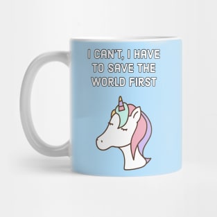 I can't, I have to save the world first - unicorn quote Mug